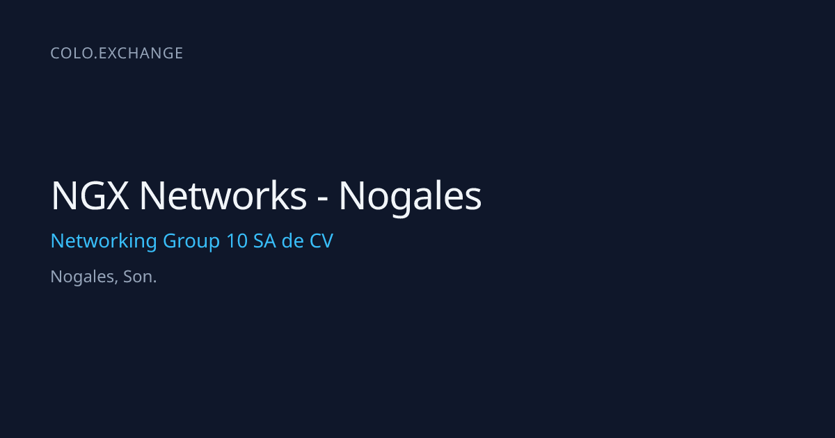 NGX Networks - Nogales — Networking Group 10 SA de CV Data Center in ...