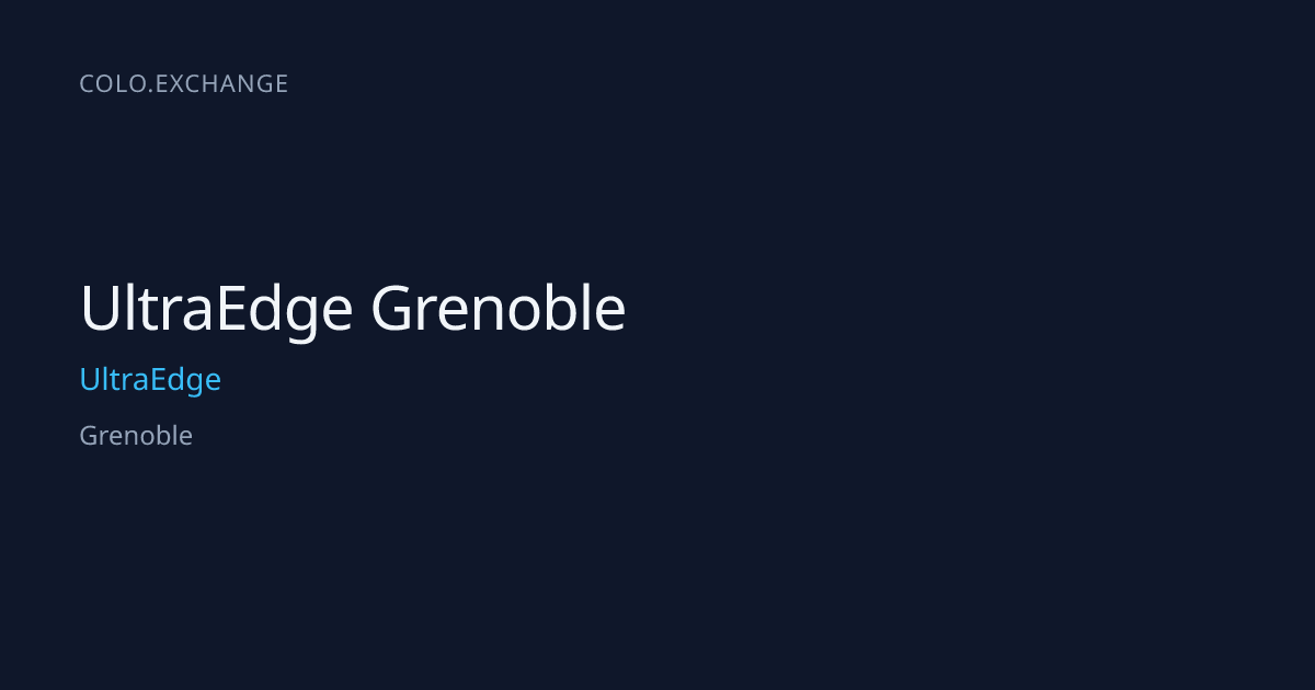 UltraEdge Grenoble — UltraEdge Data Center in Grenoble | colo.exchange
